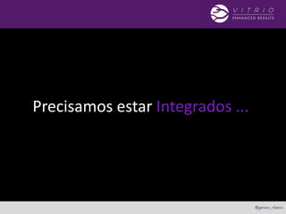 Precisamos estar Integrados ...
 