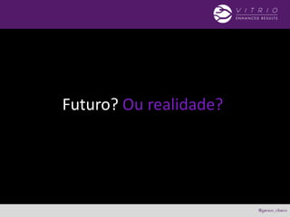 Futuro? Ou realidade?
 