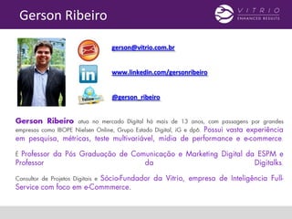 gerson@vitrio.com.br
www.linkedin.com/gersonribeiro
@gerson_ribeiro
Gerson Ribeiro
 
