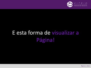 E esta forma de visualizar a
Página!
 