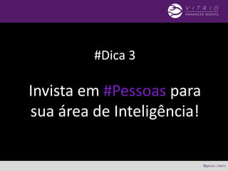 #Dica 3
Invista em #Pessoas para
sua área de Inteligência!
 