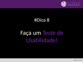 #Dica 8
Faça um Teste de
Usabilidade!
 