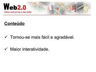 Conteúdo Tornou-se mais fácil e agradável. Maior interatividade. 