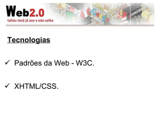 Tecnologias Padrões da Web - W3C.  XHTML/CSS. 