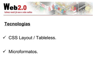 Tecnologias CSS Layout / Tableless.  Microformatos. 