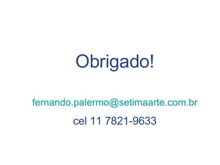 Obrigado! [email_address] cel 11 7821-9633 