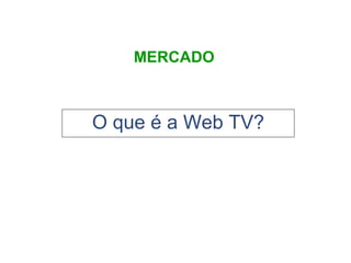 O que é a Web TV? MERCADO 