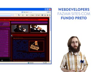 WEBDEVELOPERS
FAZIAM SITES COM
FUNDO PRETO
 