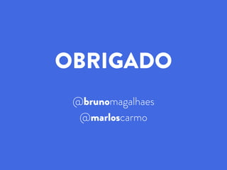 OBRIGADO
@brunomagalhaes
@marloscarmo
 