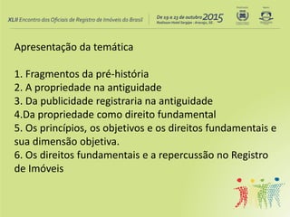 Apresentação da temática
1. Fragmentos da pré-história
2. A propriedade na antiguidade
3. Da publicidade registraria na an...