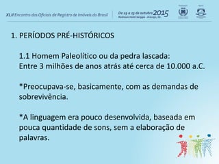1. PERÍODOS PRÉ-HISTÓRICOS
1.1 Homem Paleolítico ou da pedra lascada:
Entre 3 milhões de anos atrás até cerca de 10.000 a....