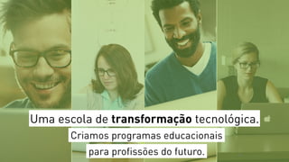 Uma escola de transformação tecnológica.
Criamos programas educacionais
para profissões do futuro. 54
 
