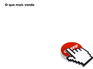 O que mais vende
 