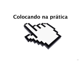 Colocando na prática




                       25
 