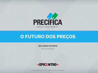 O FUTURO DOS PREÇOS 
RICARDO RAMOS 
CEO da Precifica 
vendas@precifica.com.br /// www.precifica.com.br /// (11) 4873-4250 
© Copyright Precifica 2014 - Todos os direitos reservados. 
 
