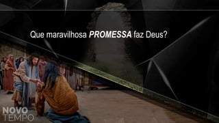Que maravilhosa PROMESSA faz Deus?
 
