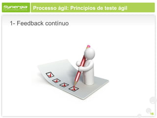 Processo ágil: Princípios de teste ágil

1- Feedback contínuo




                                                 18
 