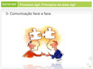 Processo ágil: Princípios de teste ágil

3- Comunicação face a face.




                                                  20
 