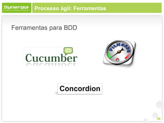 Processo ágil: Ferramentas


Ferramentas para BDD




                                    34
 