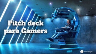 Pitch deck
para Gamers
 
