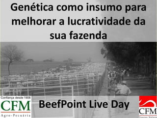 Genética como insumo para
melhorar a lucratividade da
sua fazenda
BeefPoint Live Day
 