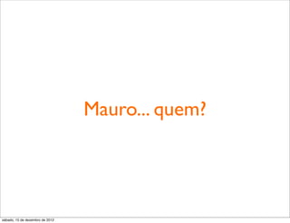 Mauro... quem?




sábado, 15 de dezembro de 2012
 