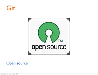 Git




         Open source

sábado, 15 de dezembro de 2012
 