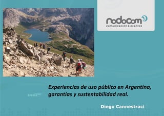 Diego Cannestraci
Experiencias de uso público en Argentina,
garantías y sustentabilidad real.
 