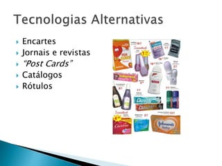  Encartes 
 Jornais e revistas 
 “Post Cards” 
 Catálogos 
 Rótulos 
 