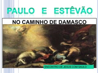 NO CAMINHO DE DAMASCO

ENCONTRO DE JESUS COM SAULO

 