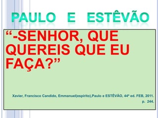 ―-SENHOR, QUE
QUEREIS QUE EU
FAÇA?‖
Xavier, Francisco Candido, Emmanuel(espírito),Paulo e ESTÊVÃO, 44ª ed. FEB, 2011.
p. 244.

 