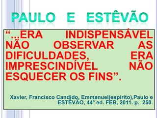 ―...ERA
INDISPENSÁVEL
NÃO
OBSERVAR
AS
DIFICULDADES,
ERA
IMPRESCINDÍVEL
NÃO
ESQUECER OS FINS‖.
Xavier, Francisco Candido, Emmanuel(espírito),Paulo e
ESTÊVÃO, 44ª ed. FEB, 2011. p. 250.

 