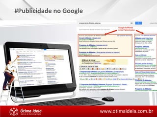 #Publicidade no Google 
www.otimaideia.com.br 
 