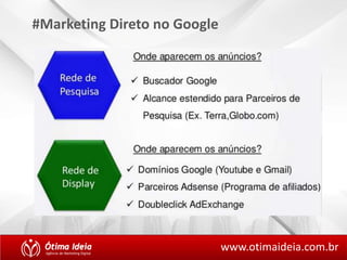 #Marketing Direto no Google 
www.otimaideia.com.br 
 