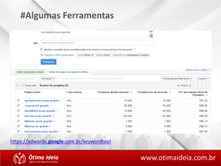 https://adwords.google.com.br/keywordtool 
www.otimaideia.com.br 
#Algumas Ferramentas 
 