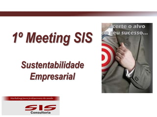 1º Meeting SIS
Sustentabilidade
Empresarial

 