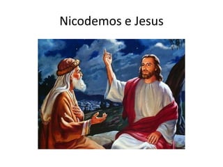Nicodemos e Jesus
 