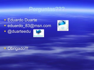 Perguntas??? Eduardo Duarte eduardo_83@msn.com  @duarteedu Obrigado!!! 