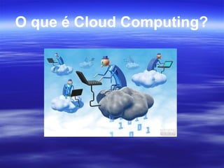 O que é Cloud Computing? 