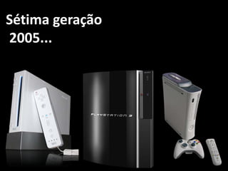 Sétima geração
2005...
 