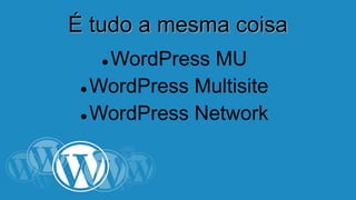 ÉÉ ttuuddoo aa mmeessmmaa ccooiissaa 
WordPress MU 
WordPress Multisite 
WordPress Network 
 
