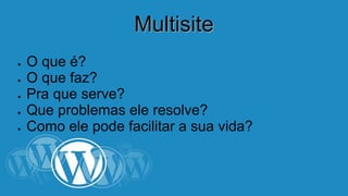 MMuullttiissiittee 
· O que é? 
· O que faz? 
· Pra que serve? 
· Que problemas ele resolve? 
· Como ele pode facilitar a sua vida? 
 