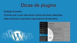 DDiiccaass ddee pplluuggiinnss 
Multiple Domains 
Permite que a sua rede tenha vários domínios diferentes. 
https://premium.wpmudev.org/project/multi-domains/ 
 