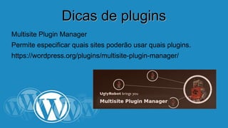 DDiiccaass ddee pplluuggiinnss 
Multisite Plugin Manager 
Permite especificar quais sites poderão usar quais plugins. 
https://wordpress.org/plugins/multisite-plugin-manager/ 
 