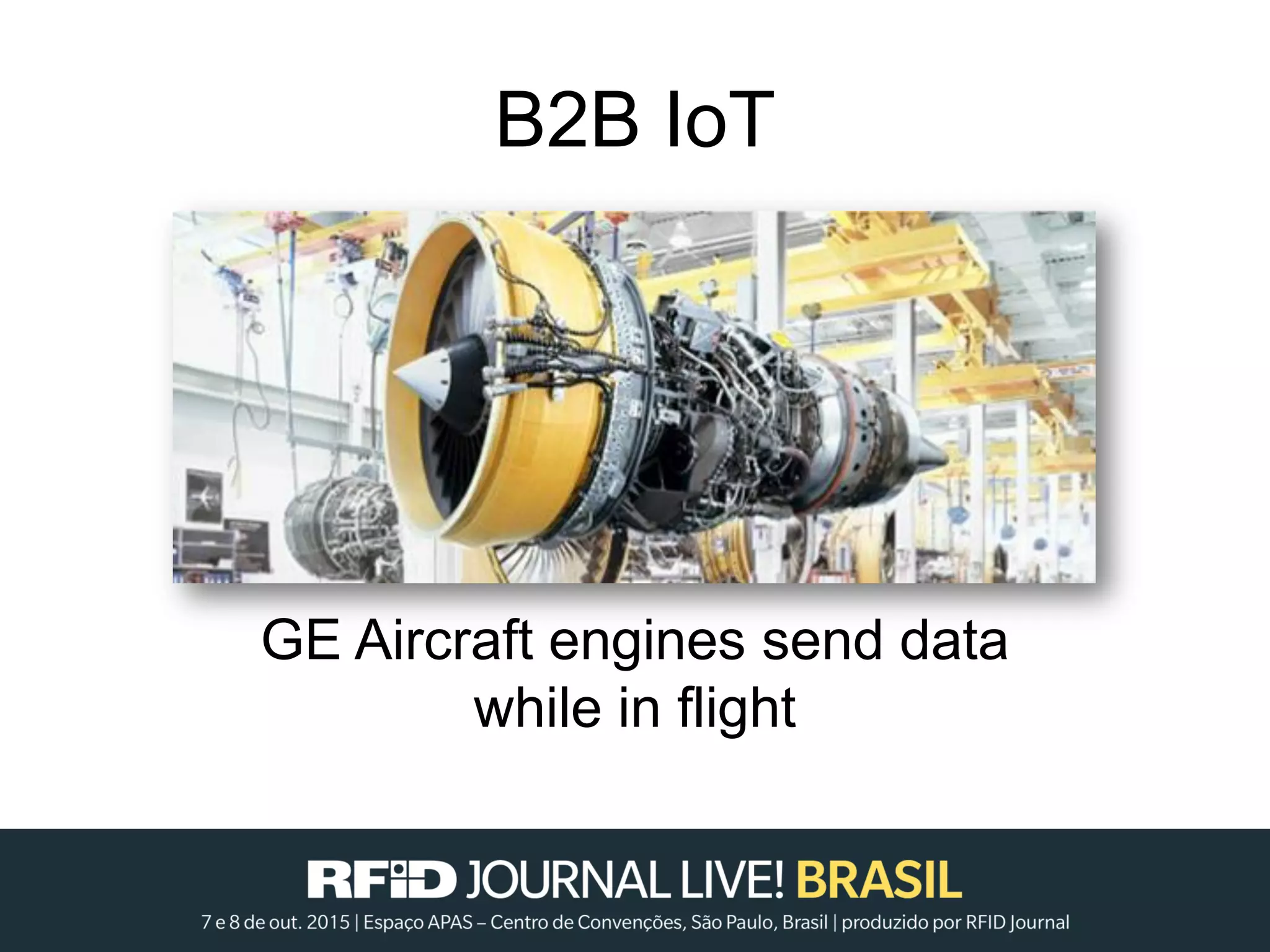 B2B IoT
GE Aircraft engines send data
while in flight
 