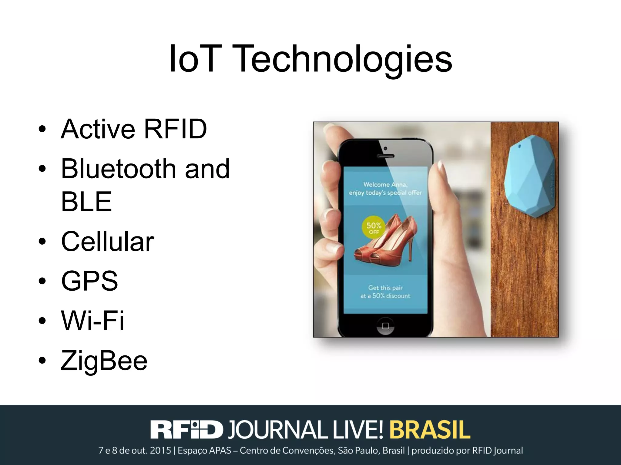 IoT Technologies
• Active RFID
• Bluetooth and
BLE
• Cellular
• GPS
• Wi-Fi
• ZigBee
 