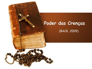 Poder das Crenças
(BACK, 2009)
 