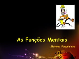 As Funções Mentais
Sistema Pangrisiano
 