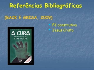 Referências Bibliográficas
(BACK E GRISA, 2009)
 Fé construtiva
 Jesus Cristo
 
