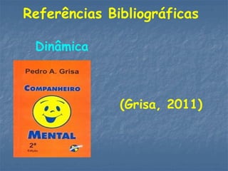 Dinâmica
(Grisa, 2011)
Referências Bibliográficas
 